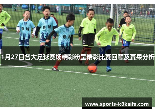 1月27日各大足球赛场精彩纷呈精彩比赛回顾及赛果分析