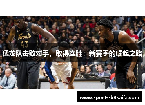 猛龙队击败对手，取得连胜：新赛季的崛起之路